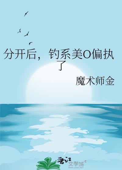 分开后，钓系美O偏执了