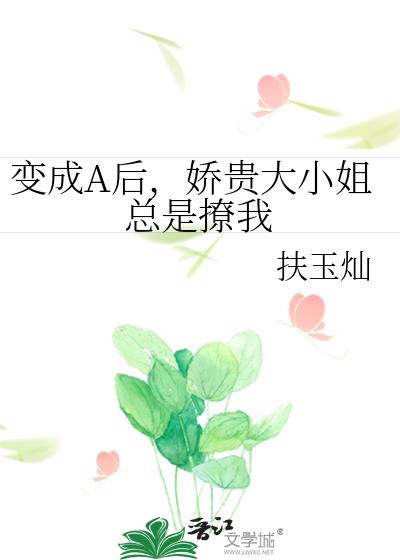 变成A后，娇贵大小姐总是撩我
