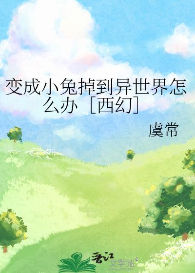 变成小兔掉到异世界怎么办［西幻］