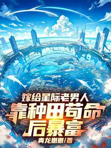 嫁给星际老男人靠种田苟命后暴富