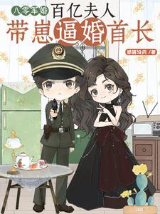 八零军婚，百亿夫人带崽逼婚首长