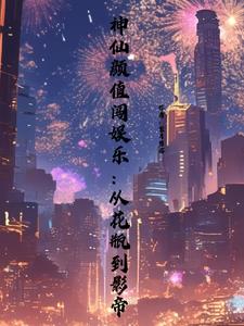 神仙颜值闯娱乐：从花瓶到影帝