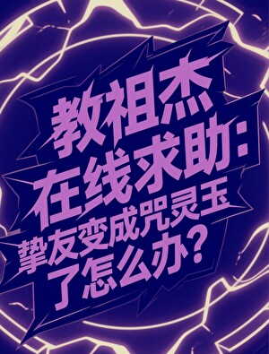 教祖杰在线求助，挚友变成咒灵玉了怎么办？