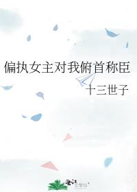 偏执女主对我俯首称臣