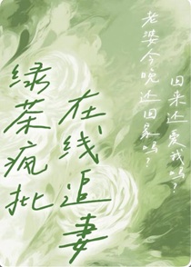 卑微人夫竟是绿茶疯批