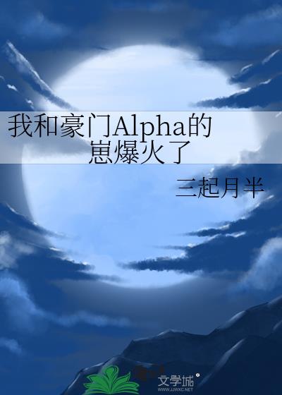 我和豪门Alpha的崽爆火了