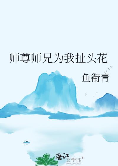 师尊师兄为我扯头花