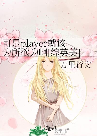 可是player就该为所欲为啊[综英美]