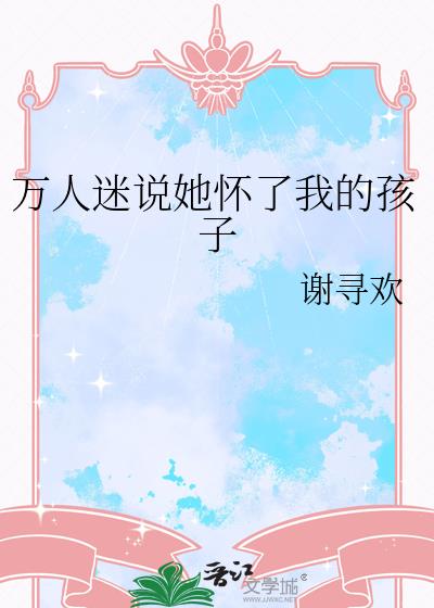万人迷说她怀了我的孩子