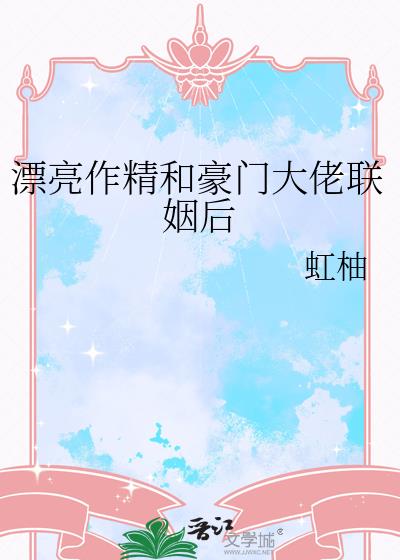 漂亮作精和豪门大佬联姻后